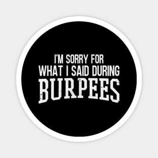 I'm Sorry For What I Said During Burpees Magnet
